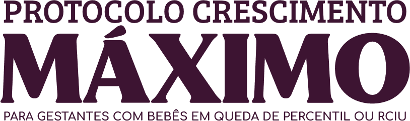 Protocolo Crescimento Máximo para gestantes com bebês em queda de percentil ou RCIU