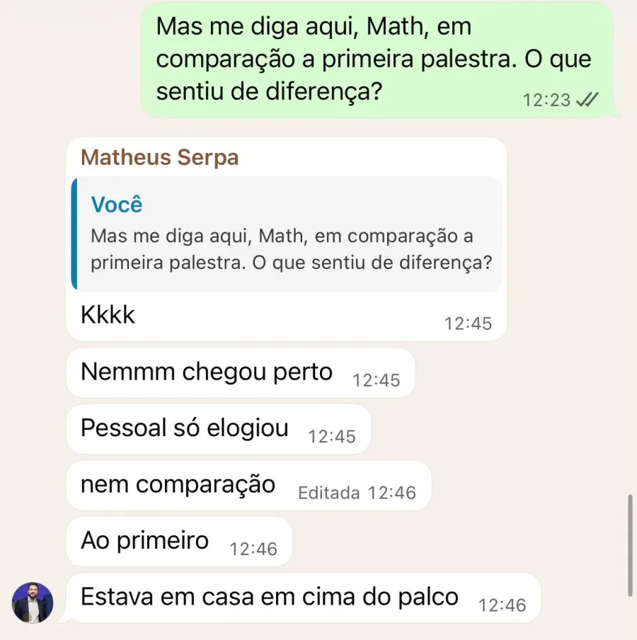 Conversa no WhatsApp com Matheus Serpa: comparando com a primeira palestra, nem chegou perto, o pessoal só elogiou, estava em casa em cima do palco.